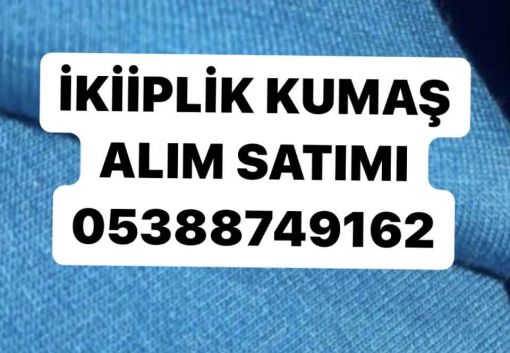  ikiiplik kumaş alanlar, 05388749162 ikiiplik penye kumaş aalnlar.