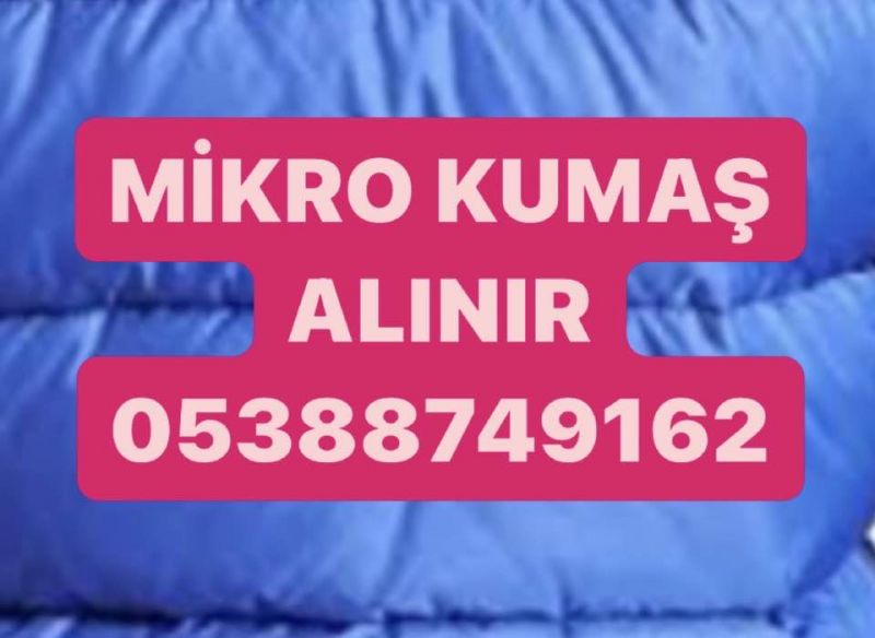 İSTANBUL MİKRO KUMAŞ ALINIR | 05388749162  MİKRO KUMAŞ SATIN ALANLAR